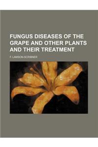 Fungus Diseases of the Grape and Other Plants and Their Treatment