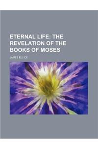 Eternal Life; The Revelation of the Books of Moses