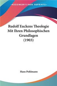 Rudolf Euckens Theologie Mit Ihren Philosophischen Grundlagen (1903)