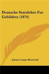 Deutsche Statslehre Fur Gebildete (1874)