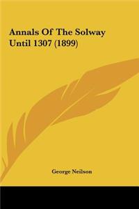 Annals Of The Solway Until 1307 (1899)