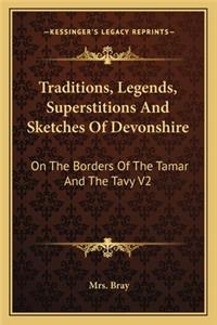 Traditions, Legends, Superstitions And Sketches Of Devonshire