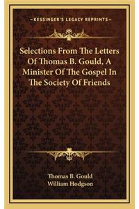Selections from the Letters of Thomas B. Gould, a Minister of the Gospel in the Society of Friends