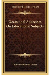 Occasional Addresses on Educational Subjects