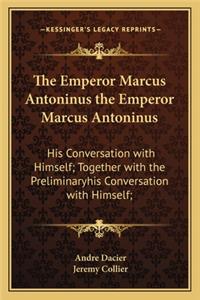 Emperor Marcus Antoninus the Emperor Marcus Antoninus
