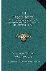 The Precis Book: Or Lessons In Accuracy Of Statement And Preciseness Of Expression (1896)