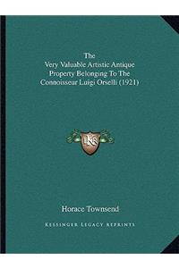 The Very Valuable Artistic Antique Property Belonging to the Connoisseur Luigi Orselli (1921)