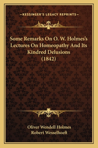 Some Remarks On O. W. Holmes's Lectures On Homeopathy And Its Kindred Delusions (1842)