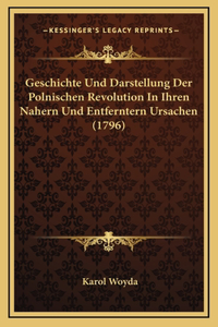 Geschichte Und Darstellung Der Polnischen Revolution In Ihren Nahern Und Entferntern Ursachen (1796)