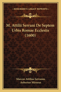 M. Attilii Serrani De Septem Urbis Romae Ecclesiis (1600)