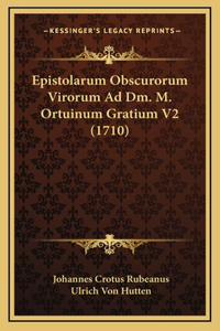 Epistolarum Obscurorum Virorum Ad Dm. M. Ortuinum Gratium V2 (1710)