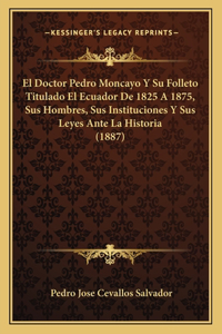 Doctor Pedro Moncayo Y Su Folleto Titulado El Ecuador De 1825 A 1875, Sus Hombres, Sus Instituciones Y Sus Leyes Ante La Historia (1887)