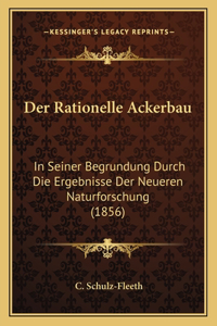 Der Rationelle Ackerbau: In Seiner Begrundung Durch Die Ergebnisse Der Neueren Naturforschung (1856)