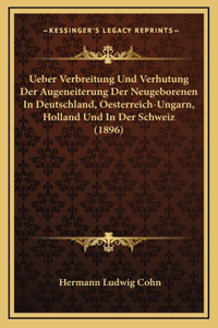 Ueber Verbreitung Und Verhutung Der Augeneiterung Der Neugeborenen in Deutschland, Oesterreich-Ungarn, Holland Und in Der Schweiz (1896)