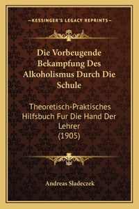 Die Vorbeugende Bekampfung Des Alkoholismus Durch Die Schule