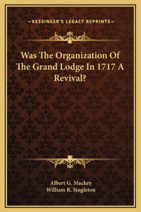 Was The Organization Of The Grand Lodge In 1717 A Revival?