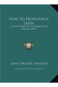 How To Pronounce Latin