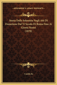 Storia Delle Solennita Negli Atti Di Donazione Dal Vi Secolo Di Roma Fino Ai Giorni Nostri (1870)