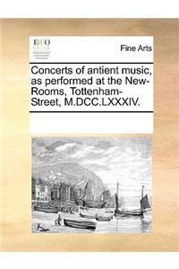 Concerts of antient music, as performed at the New-Rooms, Tottenham-Street, M.DCC.LXXXIV.