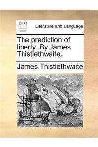 The Prediction of Liberty. by James Thistlethwaite.