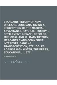 Standard History of New Orleans, Louisiana, Giving a Description of the Natural Advantages, Natural History Settlement, Indians, Creoles, Municipal an