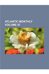 Atlantic Monthly Volume 47