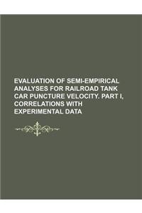 Evaluation of Semi-Empirical Analyses for Railroad Tank Car Puncture Velocity. Part I, Correlations with Experimental Data