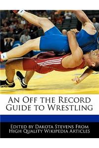 An Off the Record Guide to Wrestling