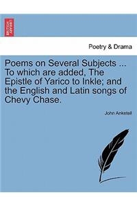 Poems on Several Subjects ... to Which Are Added, the Epistle of Yarico to Inkle; And the English and Latin Songs of Chevy Chase.
