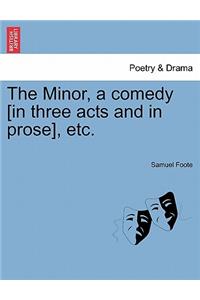 Minor, a Comedy [In Three Acts and in Prose], Etc.