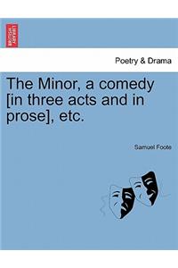 The Minor, a Comedy [In Three Acts and in Prose], Etc.