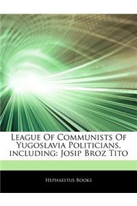 Articles on League of Communists of Yugoslavia Politicians, Including: Josip Broz Tito