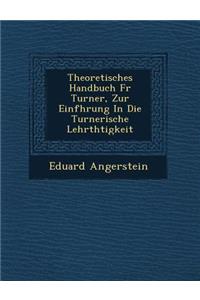 Theoretisches Handbuch F R Turner, Zur Einf Hrung in Die Turnerische Lehrth Tigkeit