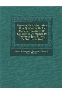 Histoire de L'Admirable Don Quichotte de La Manche, Traduite de L'Espagnol de Michel de Cervant S [Par Filleau de Saint-Martin]