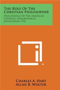 Role of the Christian Philosopher: Proceedings of the American Catholic Philosophical Association, V32