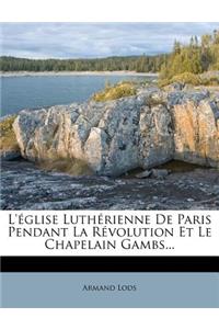 L'église Luthérienne De Paris Pendant La Révolution Et Le Chapelain Gambs...