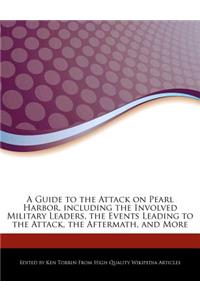 A Guide to the Attack on Pearl Harbor, Including the Involved Military Leaders, the Events Leading to the Attack, the Aftermath, and More