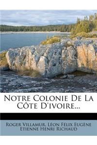 Notre Colonie De La Côte D'ivoire...