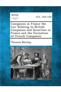 Companies in France the Law Relating to British Companies and Securities in France and the Formation of French Companies