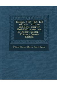 Ireland, 1494-1905. [2d Ed.] REV., with an Additional Chapter 1868-1905, Notes, Etc. by Robert Dunlop