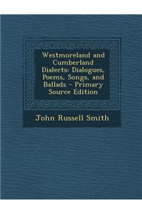 Westmoreland and Cumberland Dialects: Dialogues, Poems, Songs, and Ballads