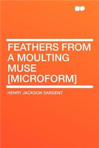 Feathers from a Moulting Muse [microform]
