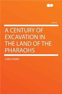 A Century of Excavation in the Land of the Pharaohs