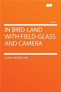 In Bird-Land with Field-Glass and Camera