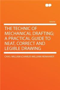 The Technic of Mechanical Drafting; A Practical Guide to Neat, Correct and Legible Drawing