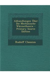 Abhandlungen Uber Die Mechanische Warmetheorie - Primary Source Edition