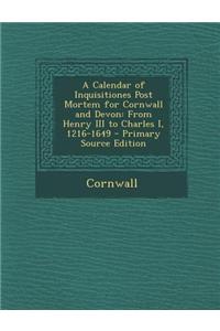 A Calendar of Inquisitiones Post Mortem for Cornwall and Devon