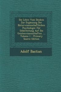 Die Lehre Vom Denken Zur Erganzung Der Naturwissenschaftlichen Psychologie: Fur Ueberleitung Auf Die Geisteswissenschaften ..., Volume 1 - Primary Source Edition