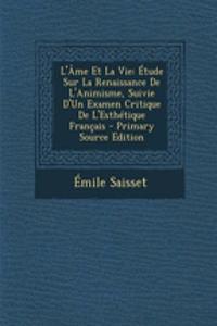 L'Ame Et La Vie: Etude Sur La Renaissance de L'Animisme, Suivie D'Un Examen Critique de L'Esthetique Francais