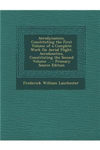 Aerodynamics, Constituting the First Volume of a Complete Work on Aerial Flight, Aerodonetics, Constituting the Second Volume ...